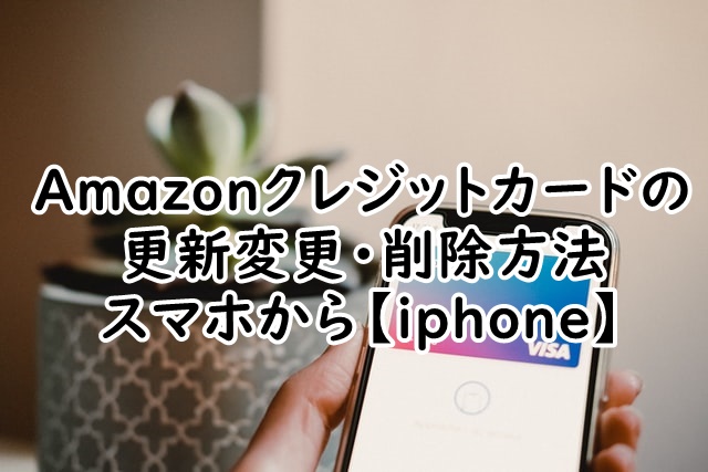 amazonクレジットカードの更新変更・削除方法！スマホから【iphone】