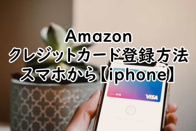 【画像で説明】amazonのクレジットカード登録方法！スマホから【iphone】